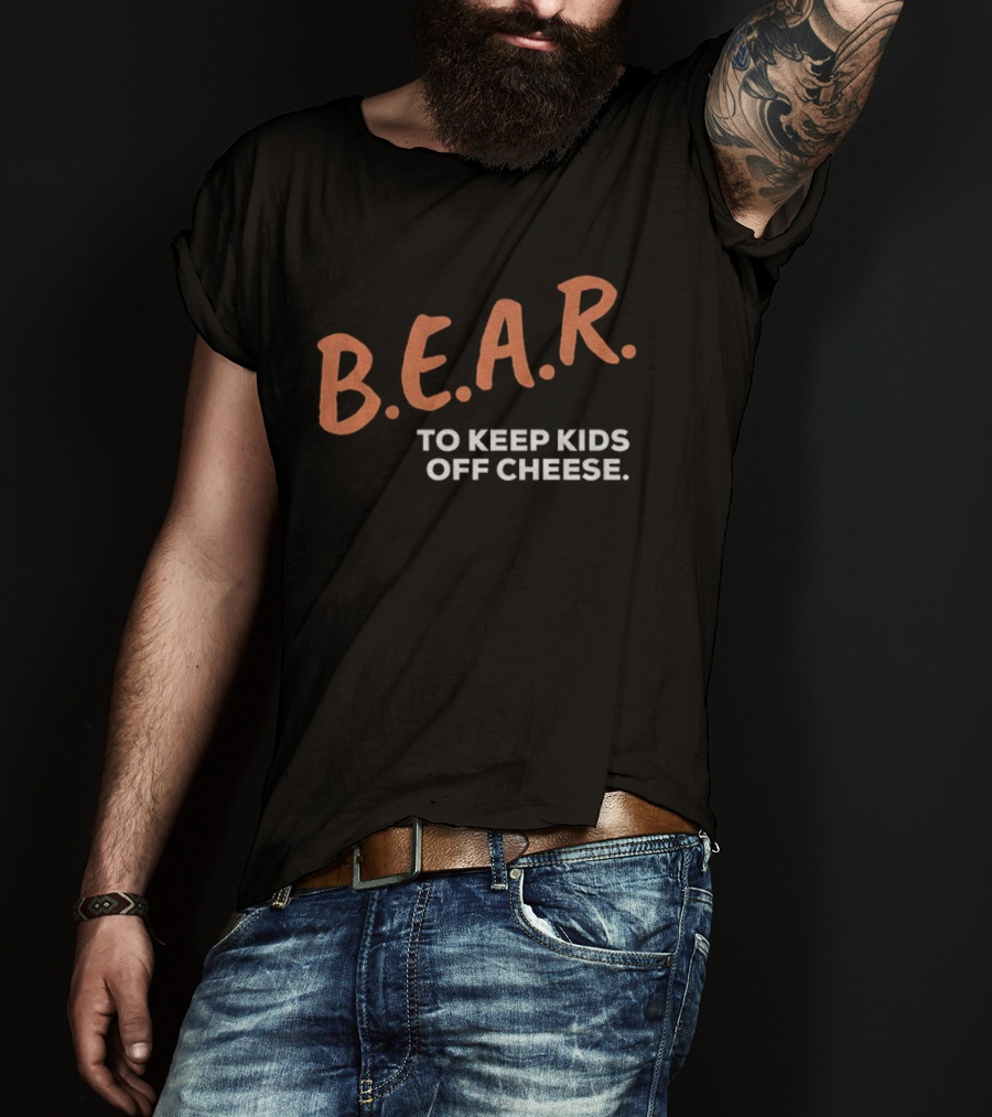 B.E.A.R. To Keep Kids Off Cheese Chicago Bears T-Shirt