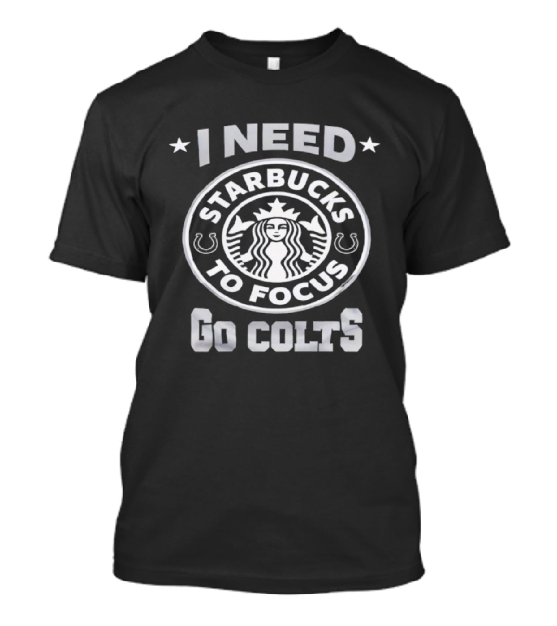I Need Starbucks To Focus Go Colts T-Shirt