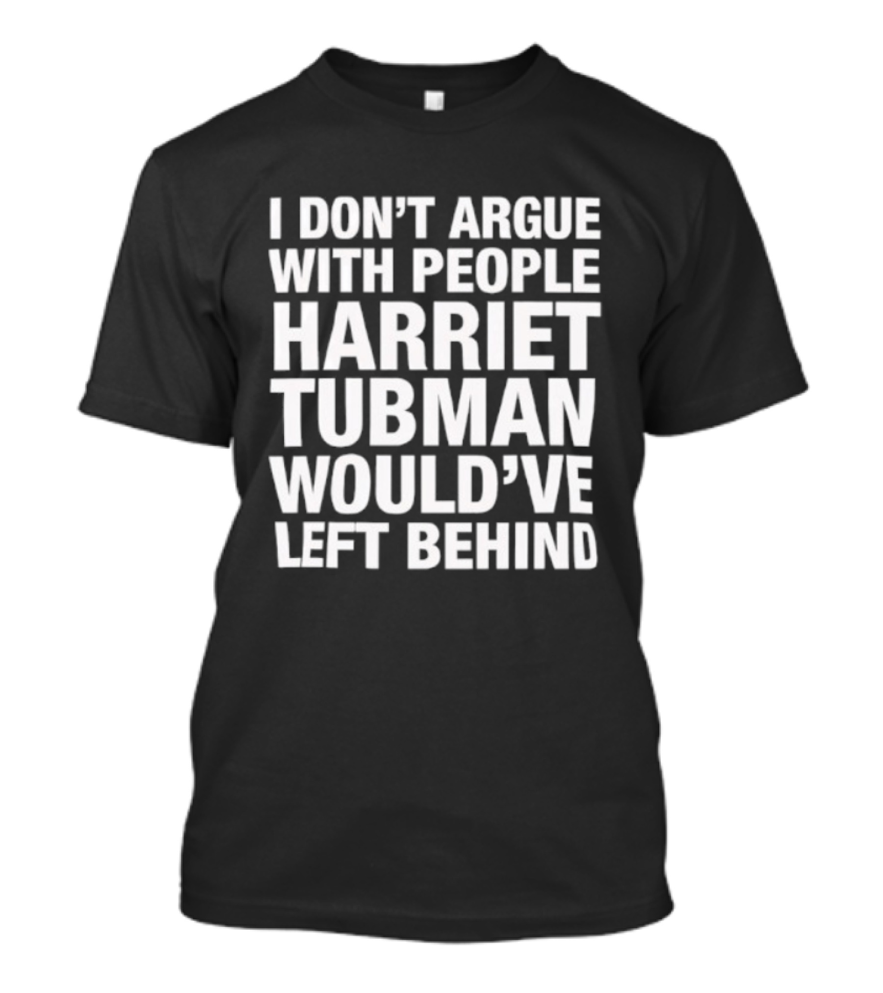 I Don’t Argue With People Harriet Tubman Would’ve Left Behind Urban Intellectuals T-Shirt