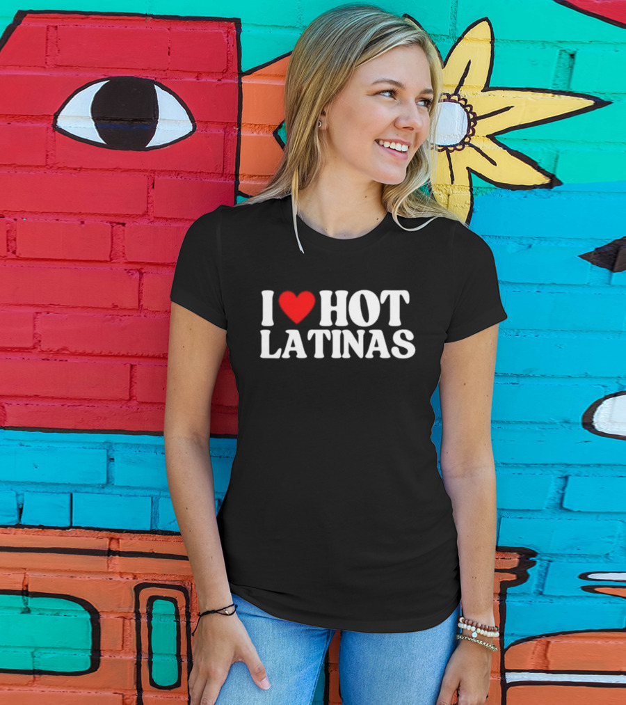 I Love Hot Latinas Bold Statement T-Shirt