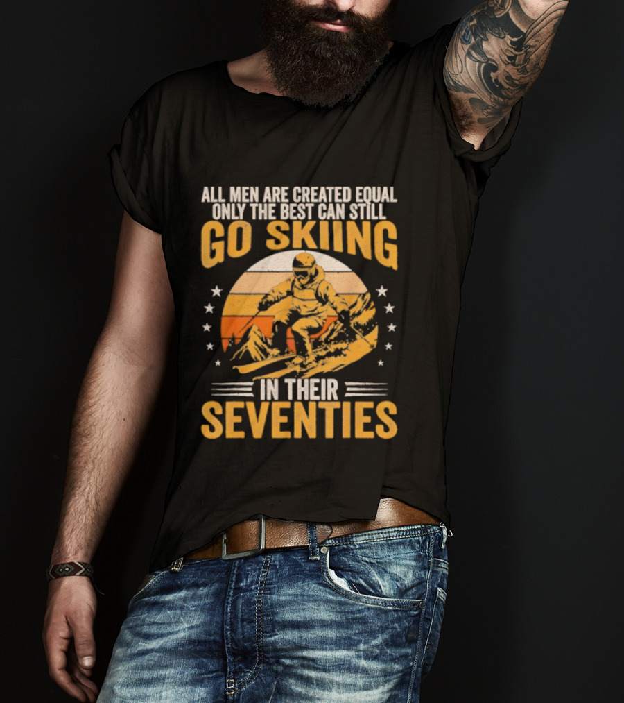 All Men Are Created Equal But The Best Go Skiing In Their Seventies T-Shirt