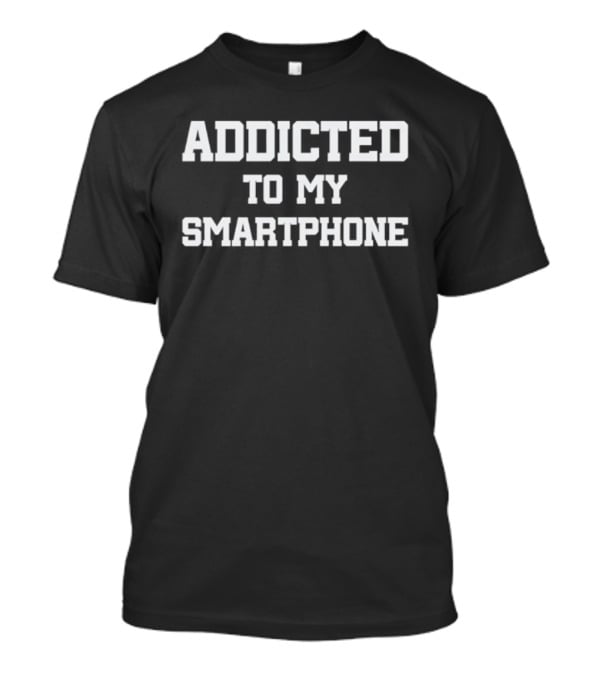 Addicted To My Smartphone T-Shirt