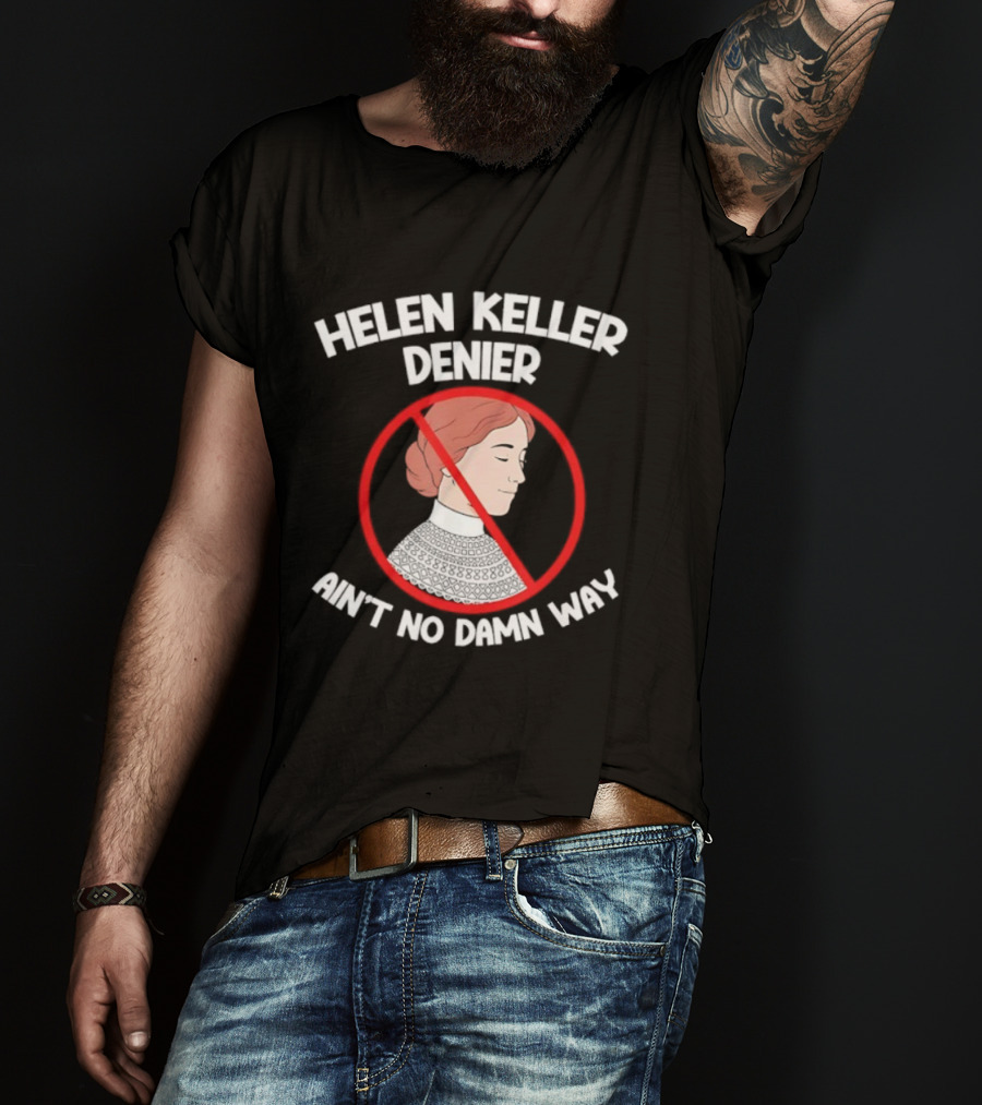Helen Keller Denier Ain’t No Damn Way T-Shirt