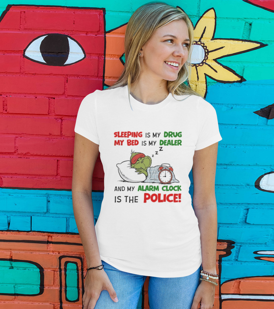 Sleeping Is My Drug My Bed Is My Dealer Grinch Alarm Police T-Shirt