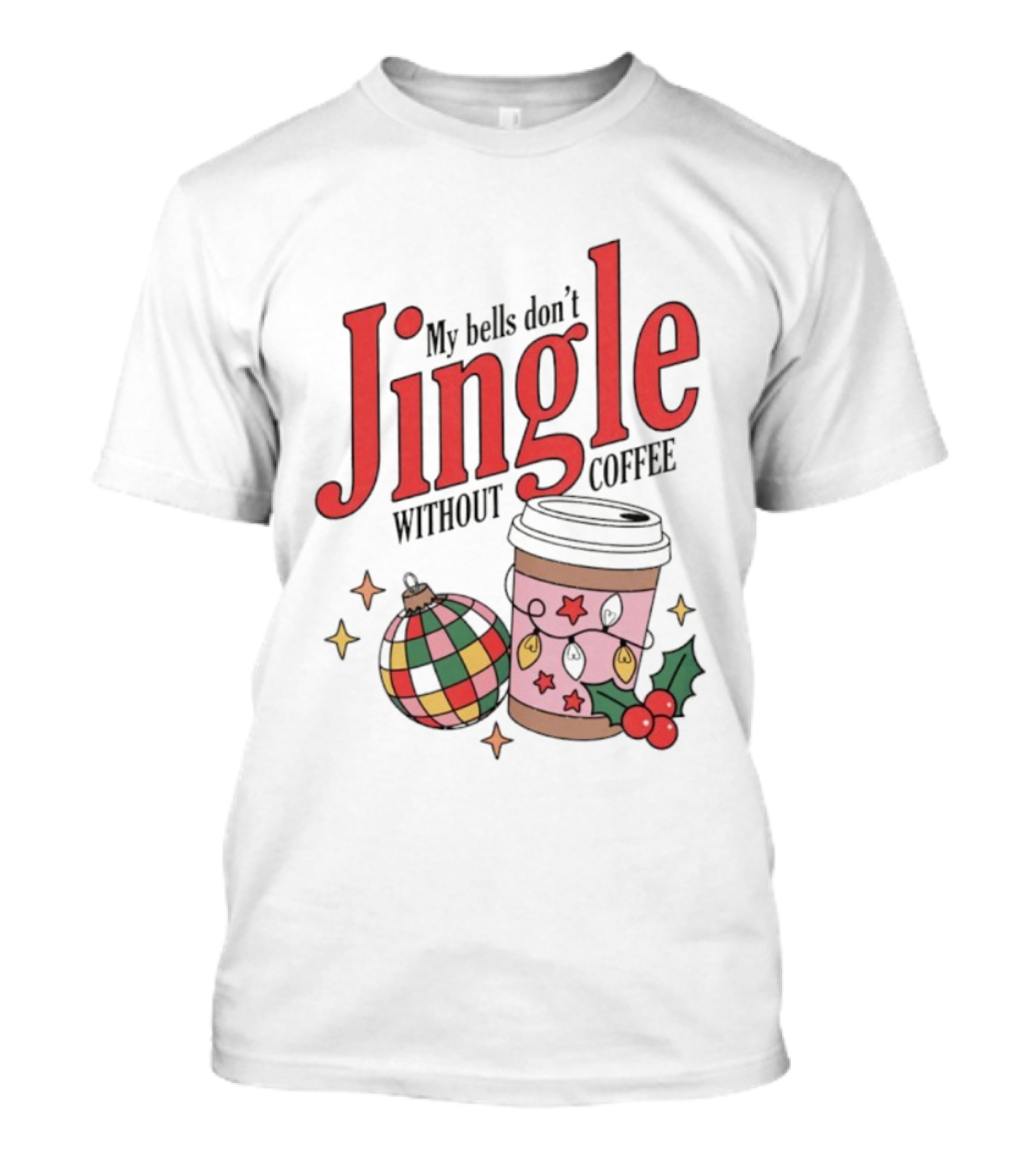My Bells Don't Jingle Without Coffee Christmas Ornament And To-Go Cup T-Shirt