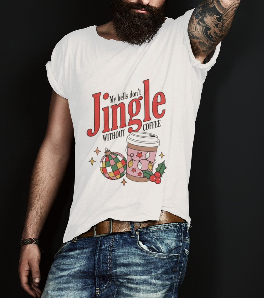 My Bells Don't Jingle Without Coffee Christmas Ornament And To-Go Cup T-Shirt