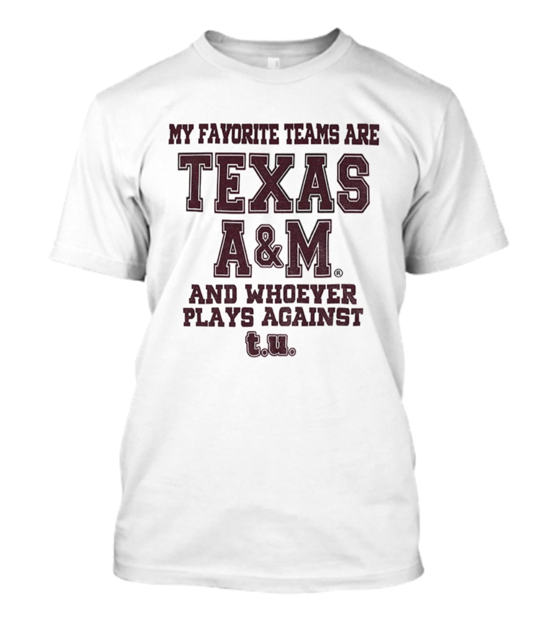 My Favorite Teams Are Texas A&M And Whoever Plays Against Texas A&M T-Shirt