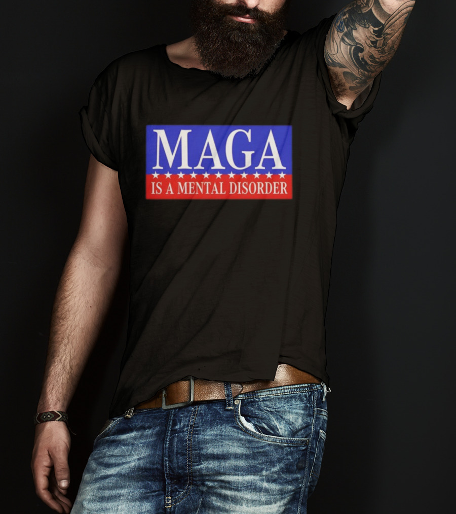 MAGA Is A Mental Disorder Political Statement T-Shirt