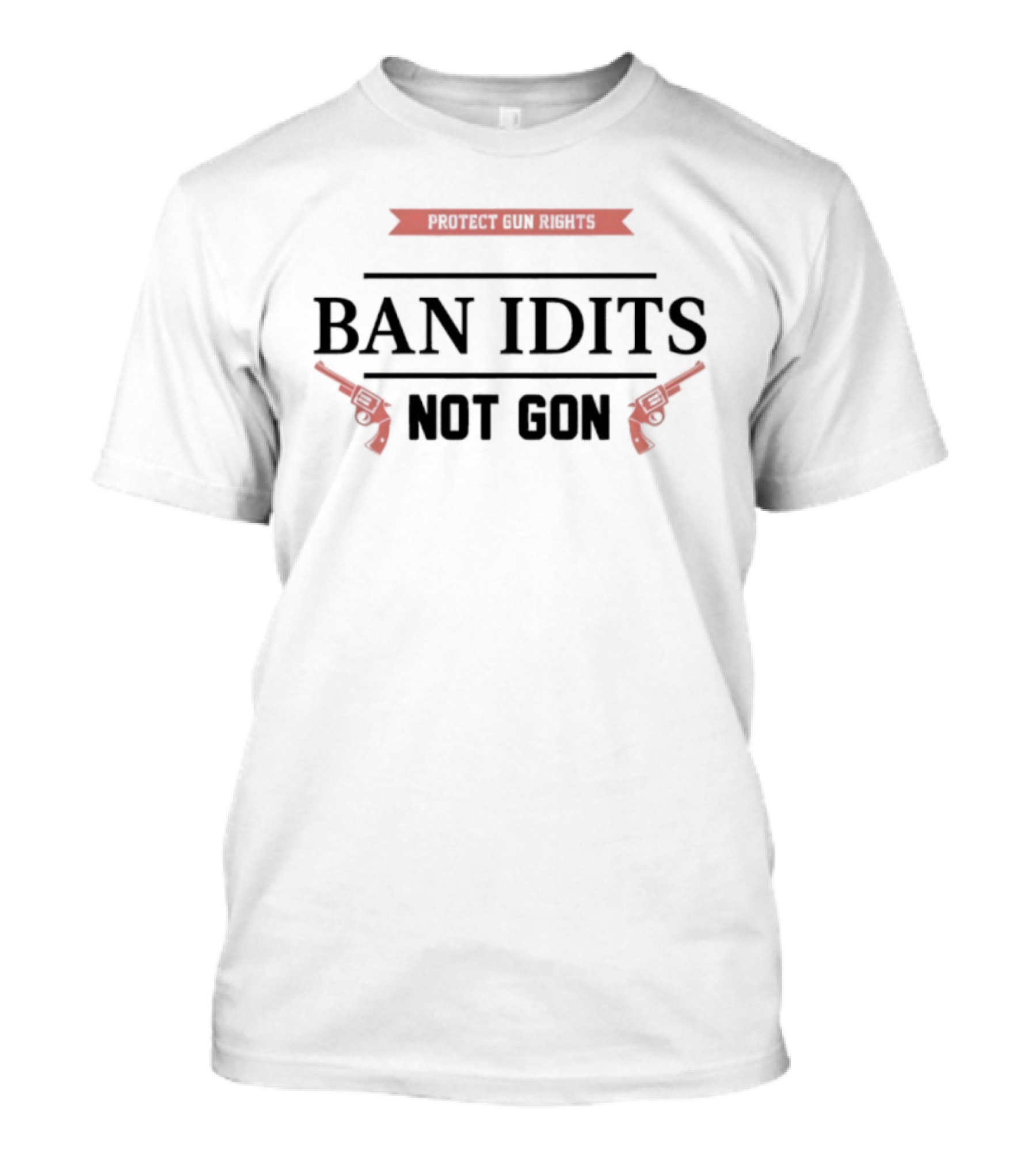 Protect Gun Rights Ban Idiots Not Guns Revolvers T-Shirt