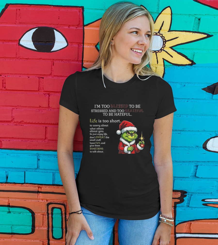 Grinch Too Blessed To Be Stressed Too Grateful To Be Hateful Christmas T-Shirt