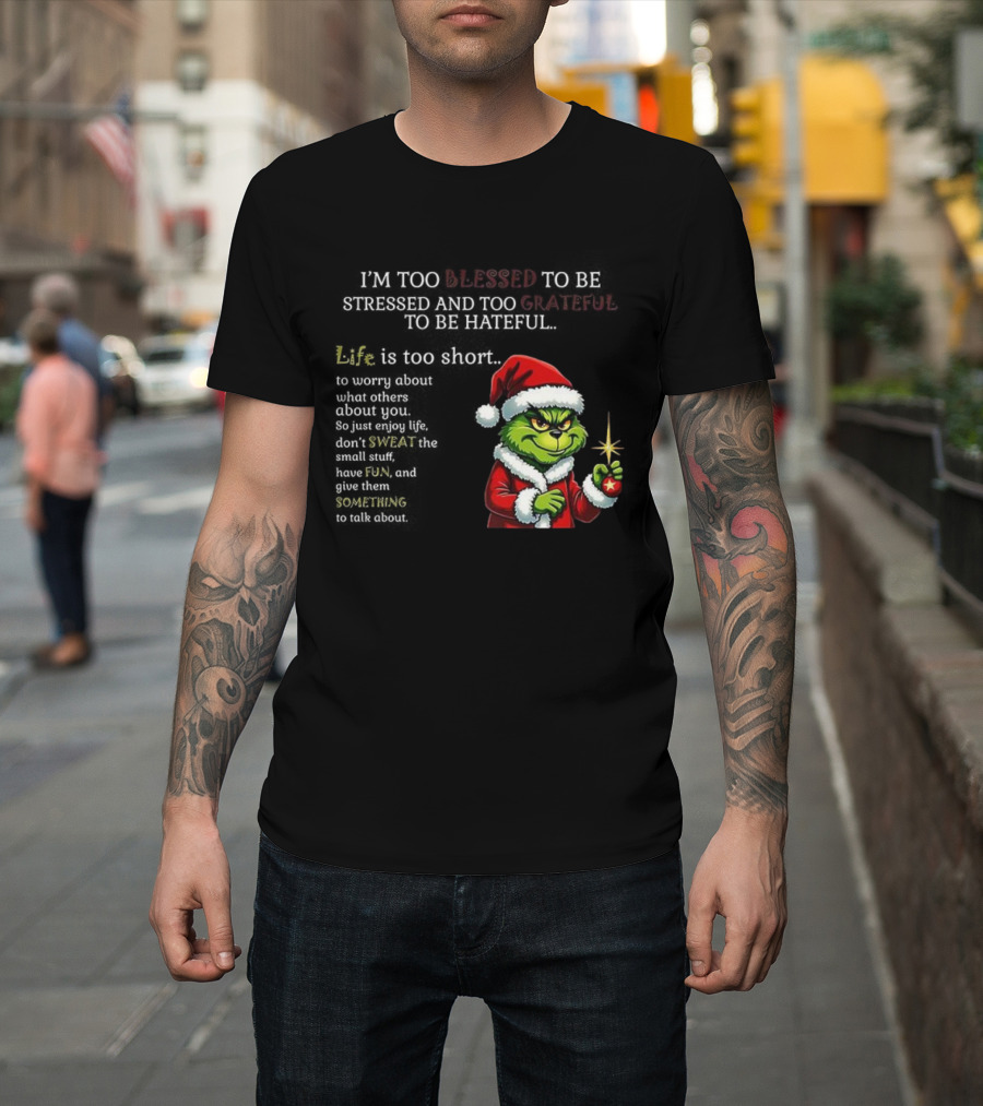 Grinch Too Blessed To Be Stressed Too Grateful To Be Hateful Christmas T-Shirt