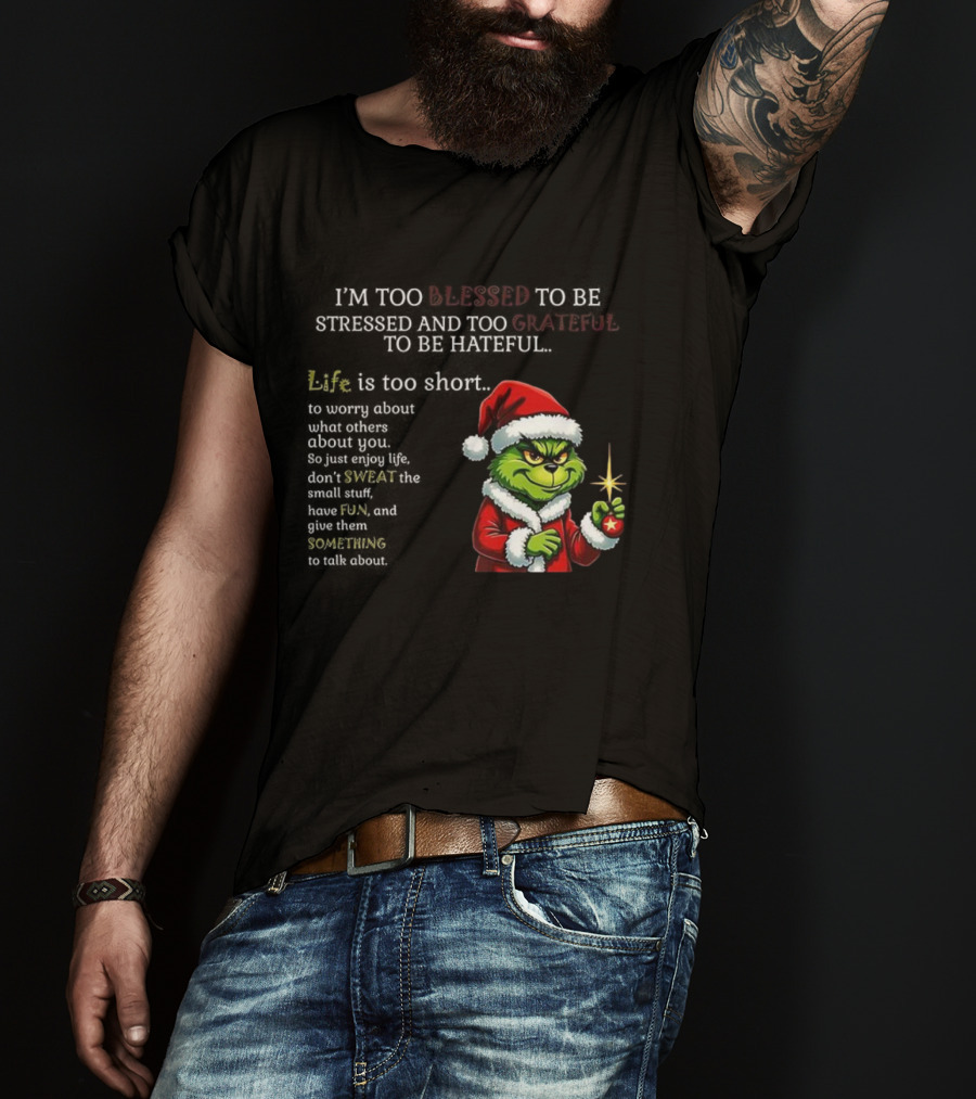 Grinch Too Blessed To Be Stressed Too Grateful To Be Hateful Christmas T-Shirt