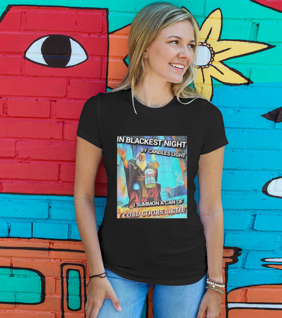 In Blackest Night By Candles Light I Summon A Can Of Cold Coors Light T-Shirt