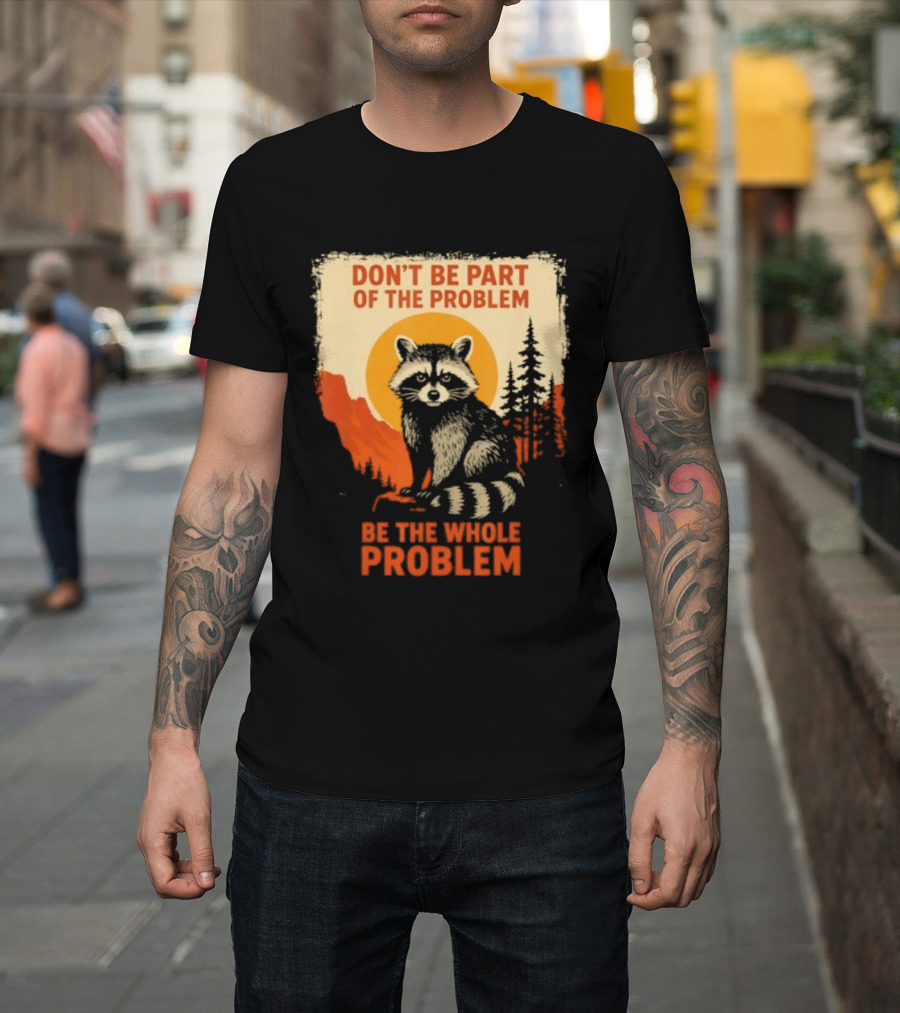 Raccoon Don't Be Part Of The Problem Be The Whole Problem Retro Style T-Shirt