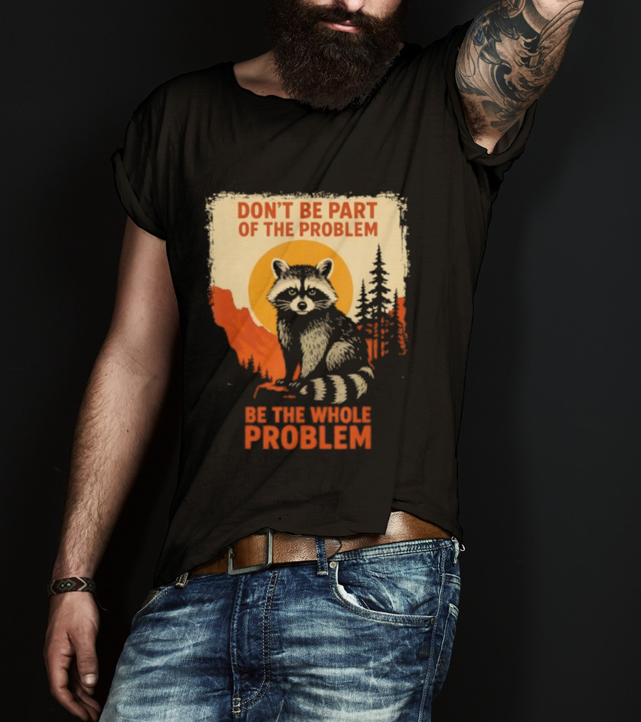 Raccoon Don't Be Part Of The Problem Be The Whole Problem Retro Style T-Shirt