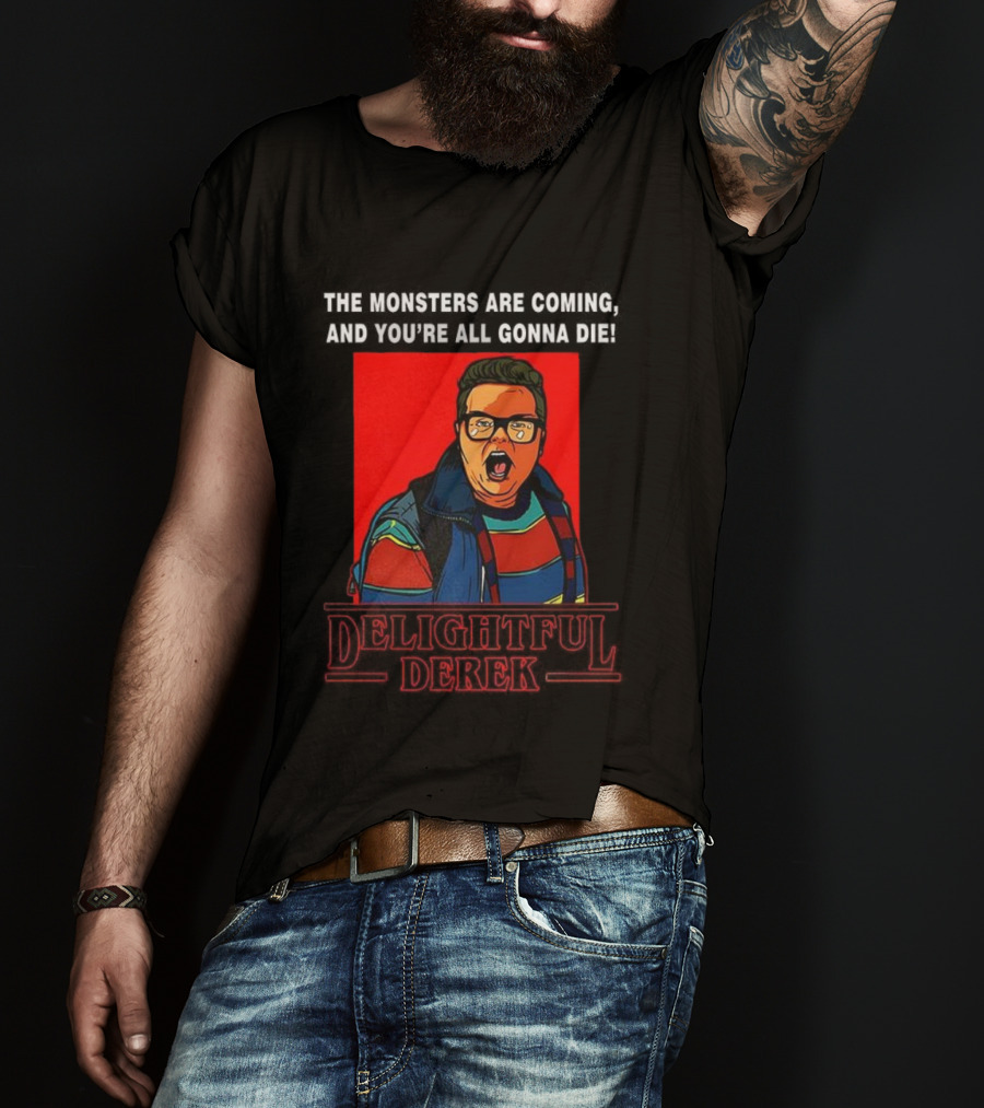 Delightful Derek The Monsters Are Coming You're All Gonna Die Strange Things Hero T-Shirt