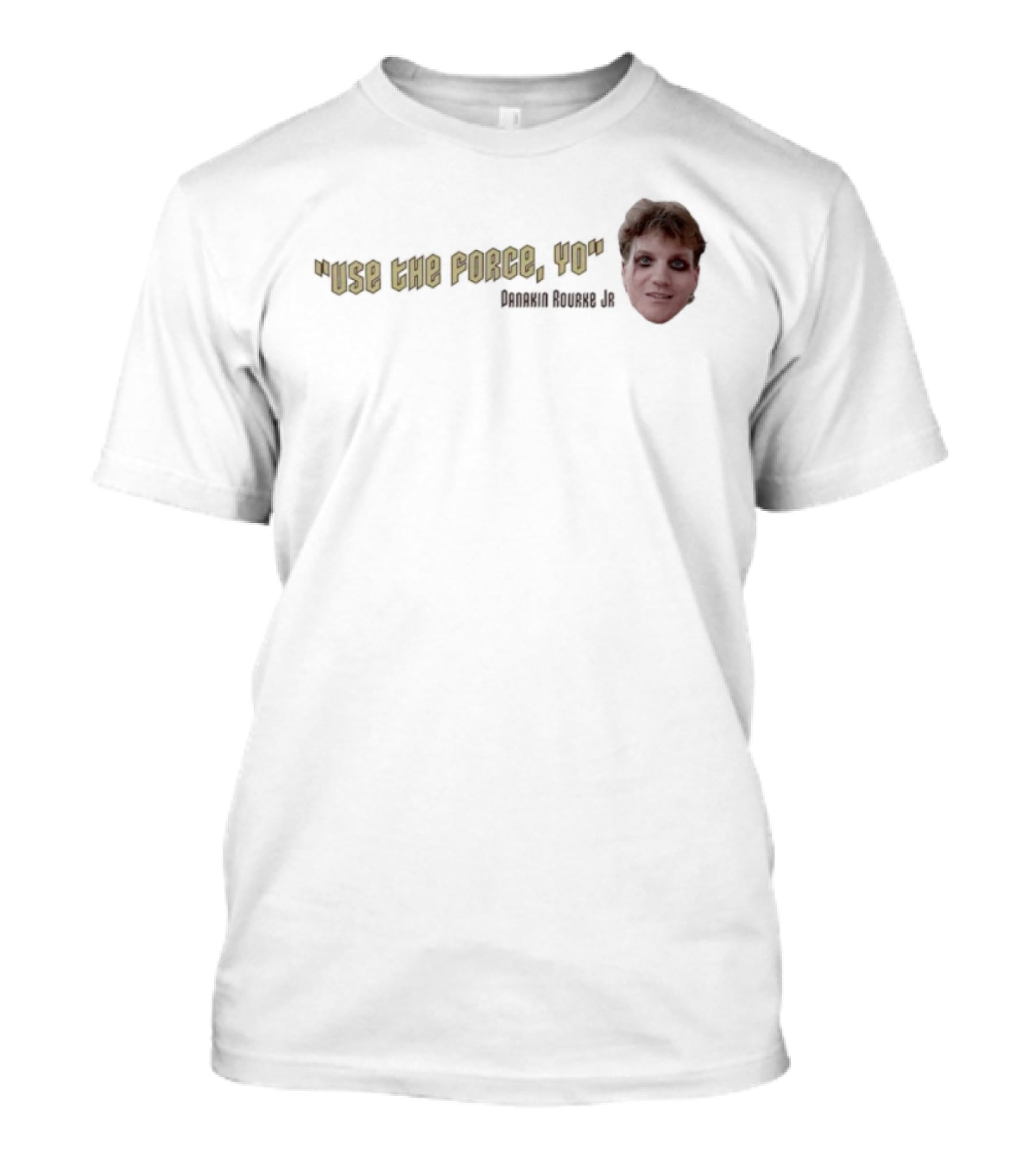 Use The Force Yo Dan Rourke Jr Face With Quote T-Shirt