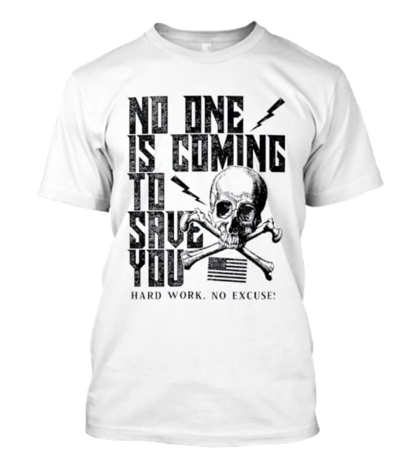 No One Is Coming To Save You Hard Work No Excuse Skull And Crossbones Motivational Phrase T-Shirt