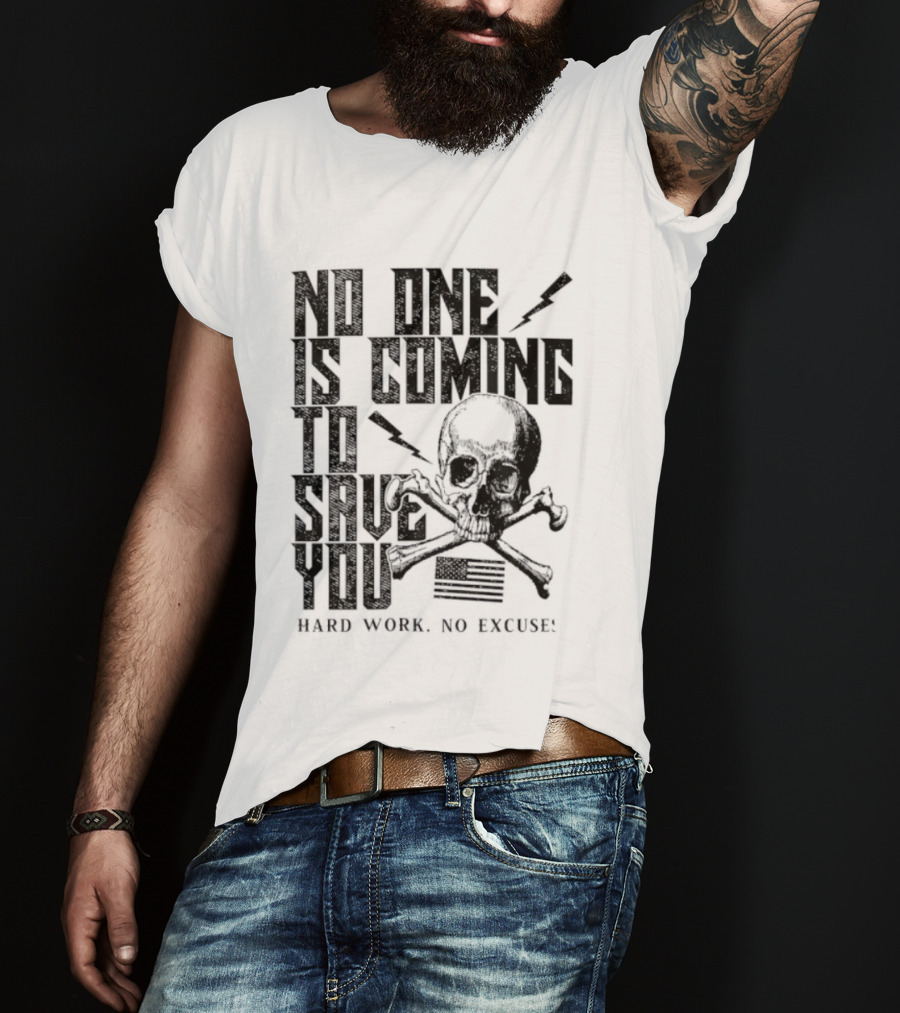 No One Is Coming To Save You Hard Work No Excuse Skull And Crossbones Motivational Phrase T-Shirt