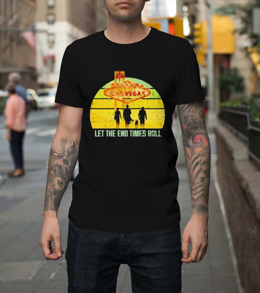 Welcome To New Vegas Let The End Times Roll T-Shirt