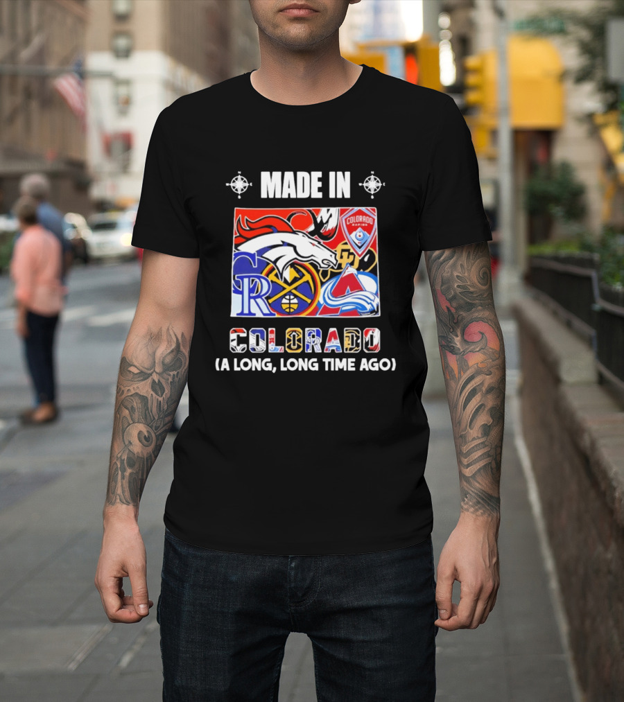 Made In Colorado Rapids Broncos Rockies Nuggets Avalanche Long Time Ago T-Shirt