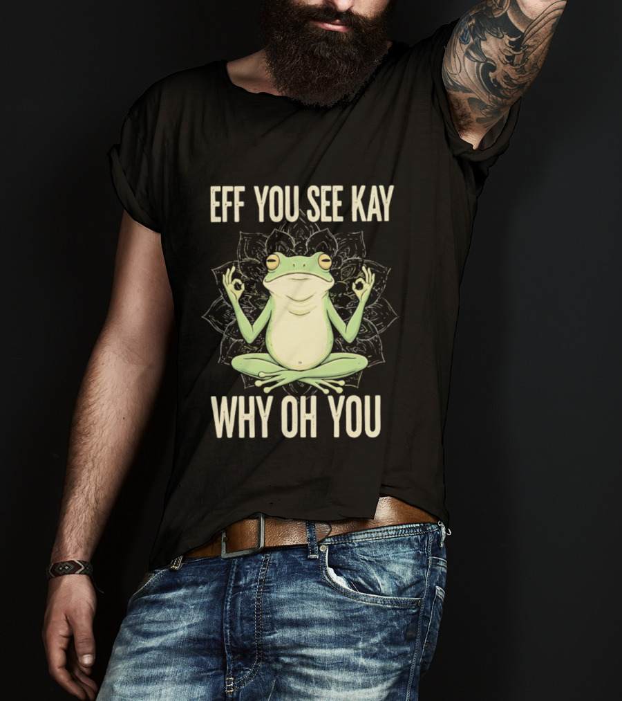 Eff You See Kay Why Oh You Frog Meditate Ok Hand Sig T-Shirt
