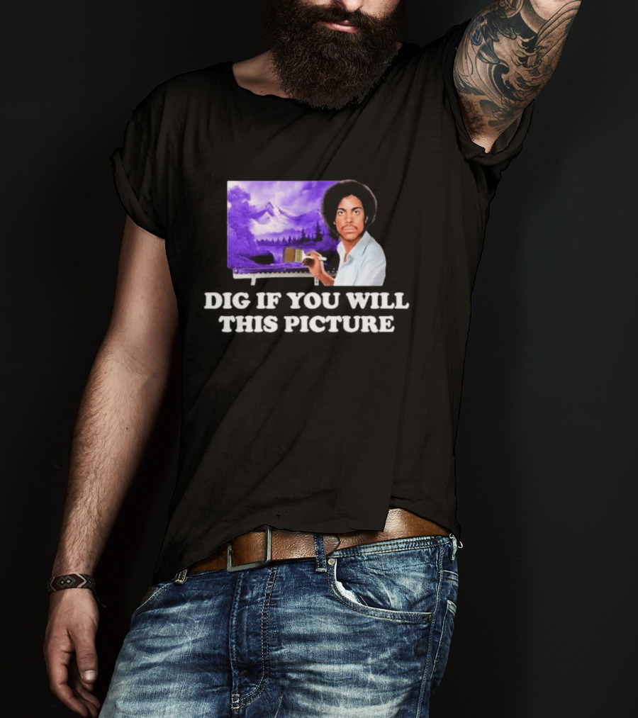 Bob Ross Prince Dig If You Will This Picture Painting T-Shirt