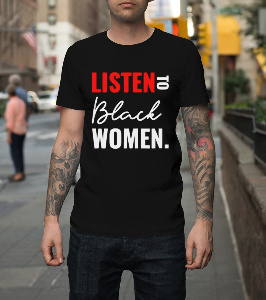 Listen To Black Women Empowerment Message T-Shirt