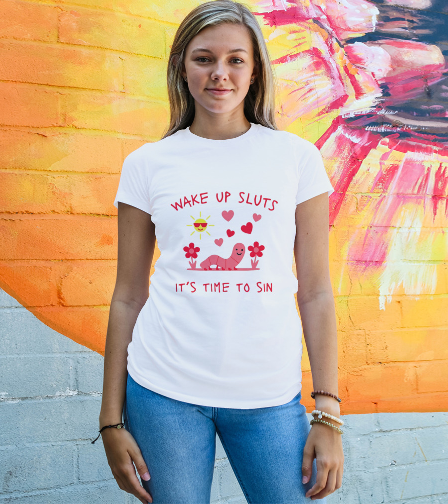 Wake Up Sluts It's Time To Sin Valentines Sun Heart Worm Flowers T-Shirt