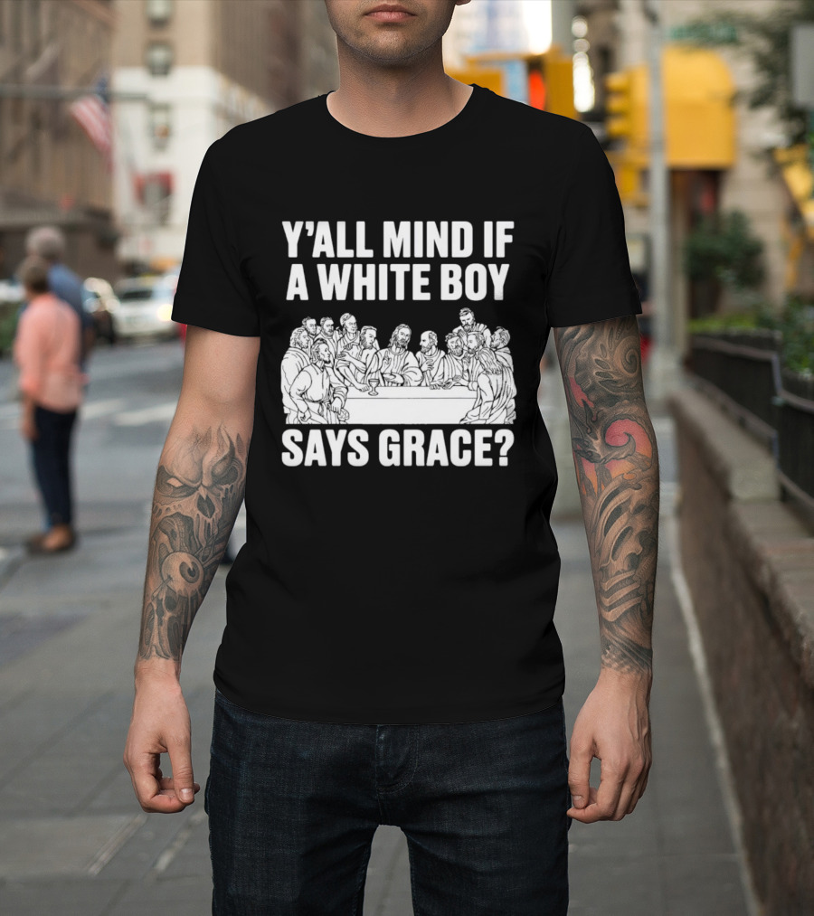 Y'all Mind If A White Boy Says Grace Last Supper T-Shirt