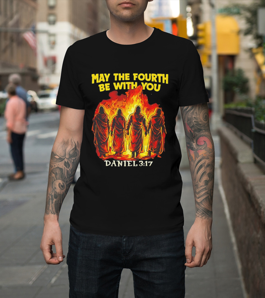 May The Fourth Be With You Daniel 3 17 Fiery Furnace T-Shirt