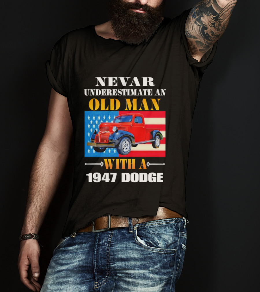 Nevar Underestimate An Old Man With A 1947 Dodge American Flag T-Shirt