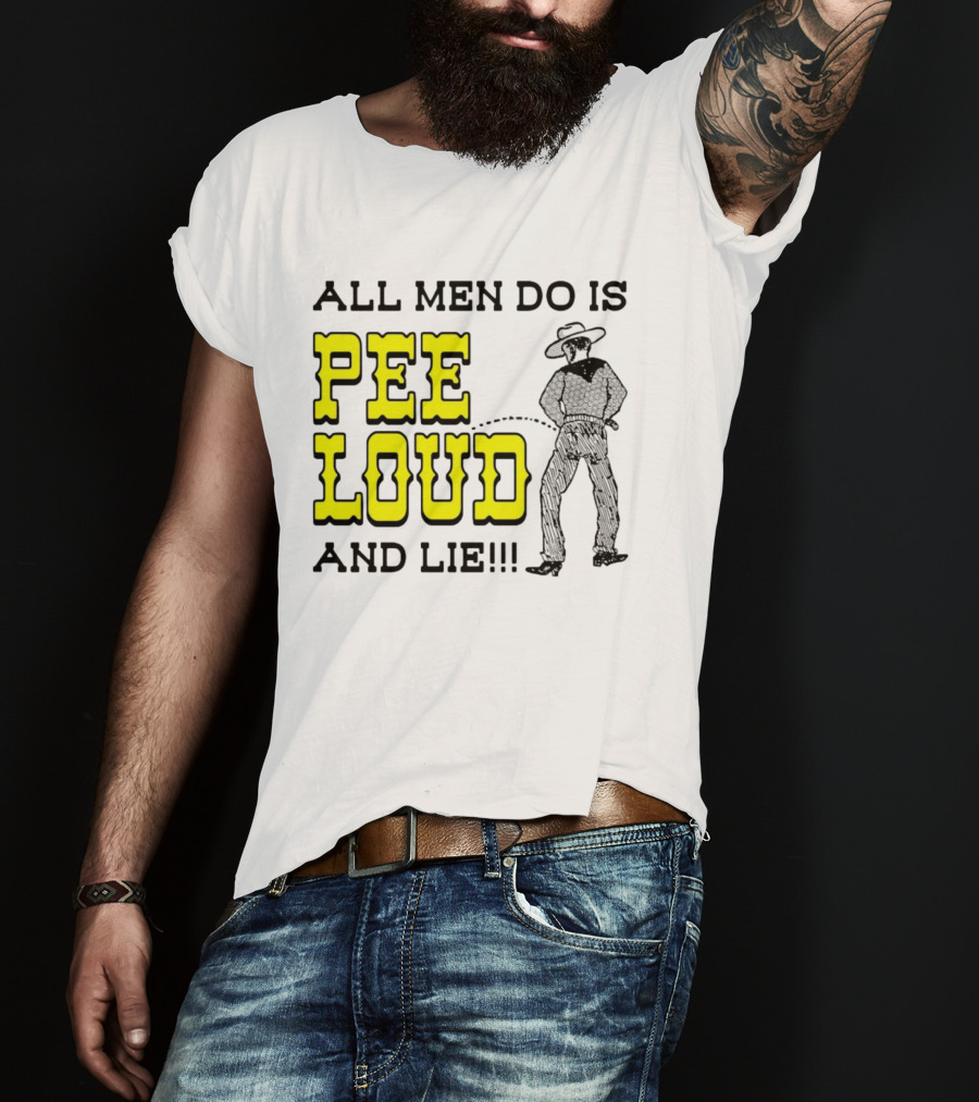 All Men Do Is Pee Loud And Lie Funny Cowboy T-Shirt