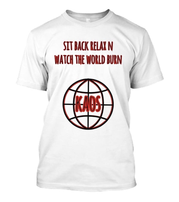 Sit Back Relax N The World Burn Kaos Globe T-Shirt