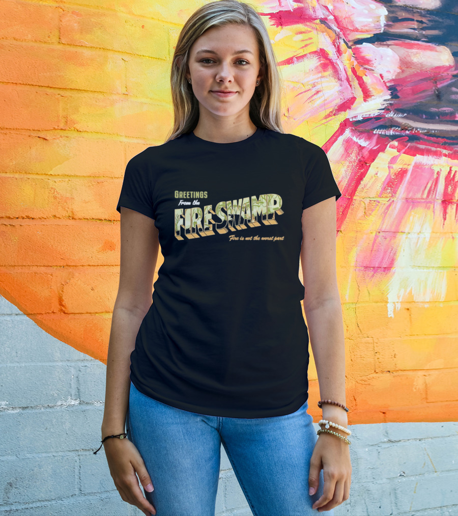 Greetings From The Fire Swamp Fire Is Not The Worst Part T-Shirt