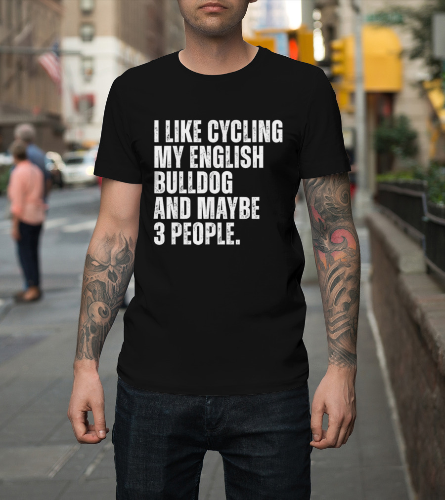 I Like Cycling My English Bulldog And Maybe 3 People Owner Cyclist T-Shirt