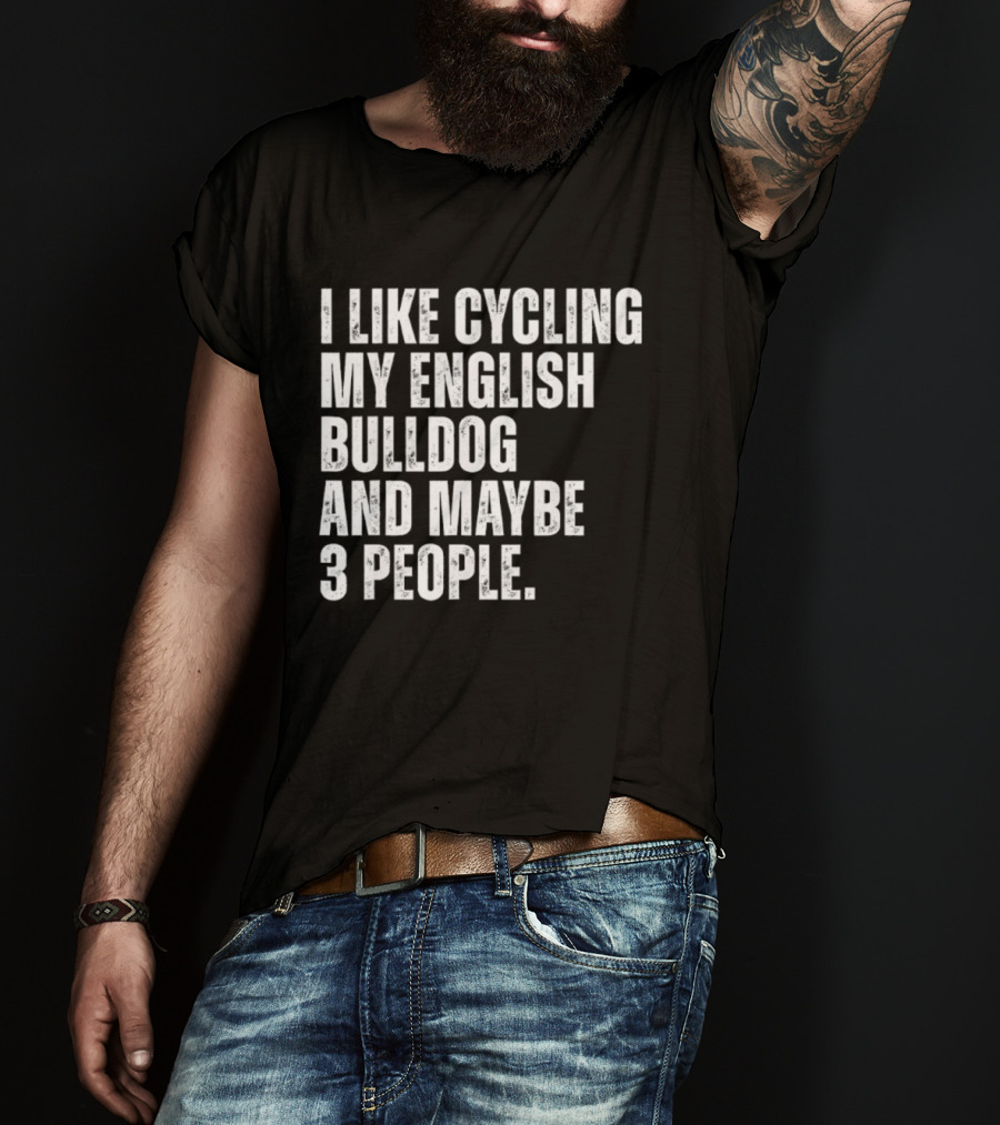 I Like Cycling My English Bulldog And Maybe 3 People Owner Cyclist T-Shirt
