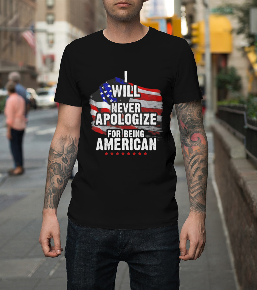 I Will Never Apologize For Being American USA Flag Patriot Stars T-Shirt