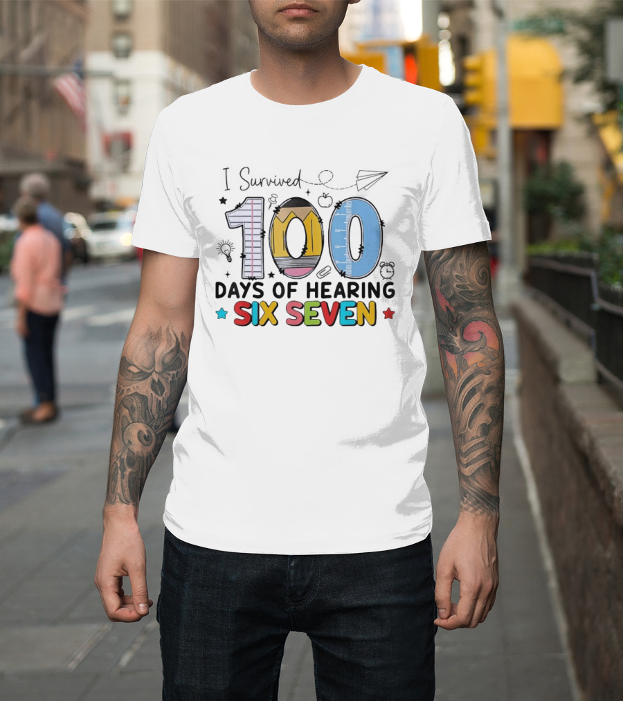 I Survived 100 Days Of Hearing Six Seven Teacher T-Shirt
