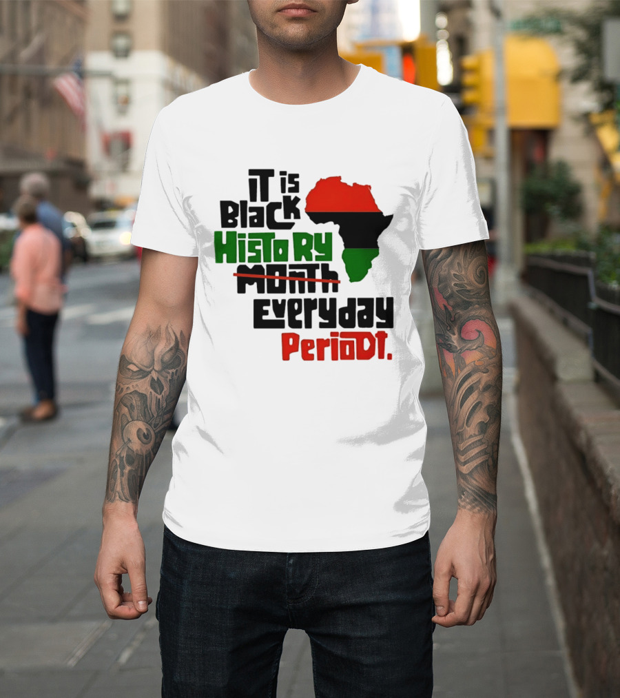 It Is Black History Everyday Periodt Africa Map T-Shirt