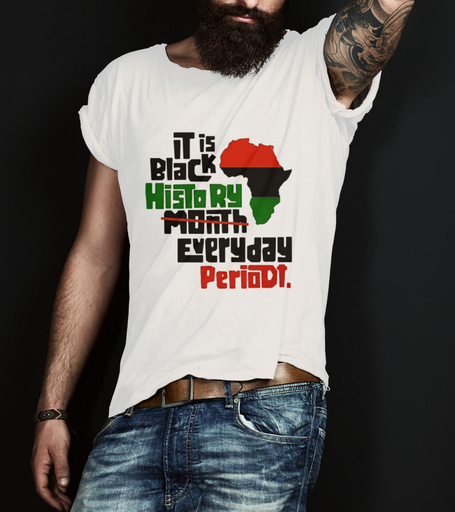 It Is Black History Everyday Periodt Africa Map T-Shirt