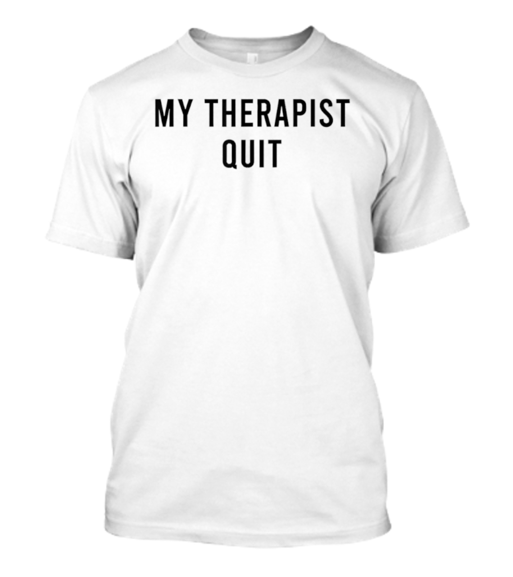 My Therapist Quit T-Shirt