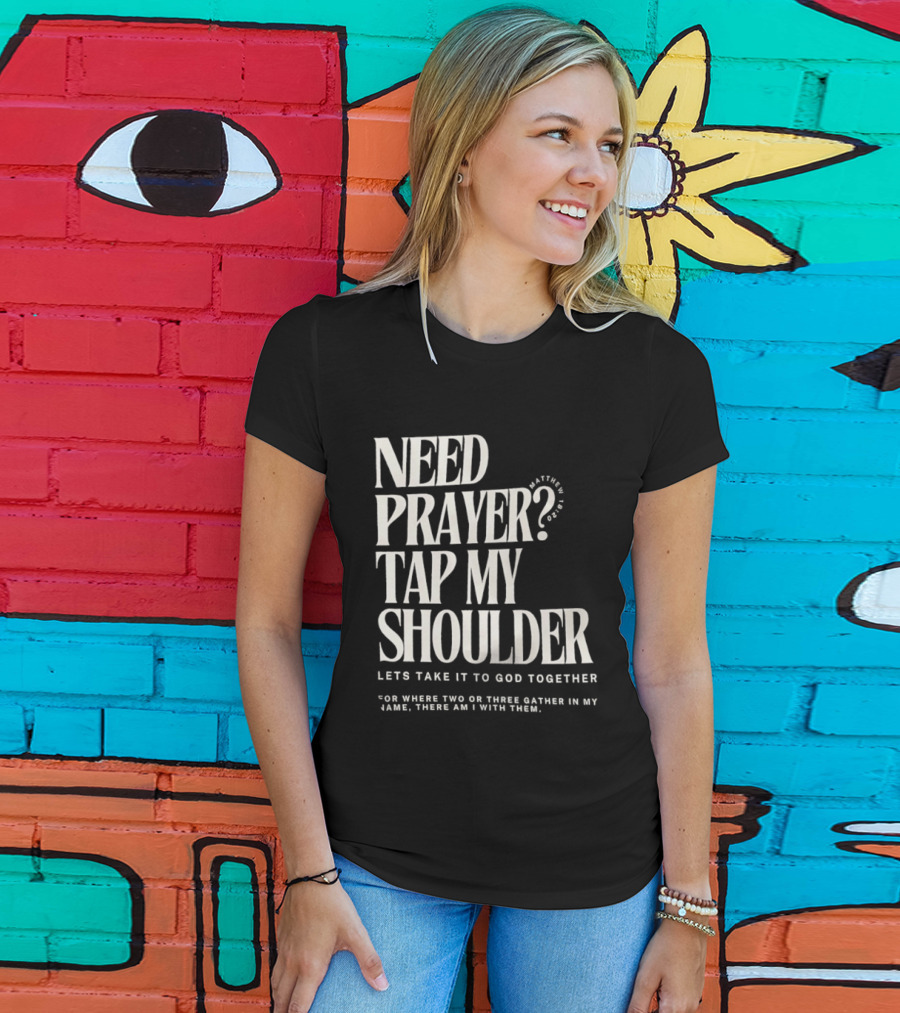 Need Prayer Tap My Shoulder Let's Take It To God Together Matthew 18 20 T-Shirt