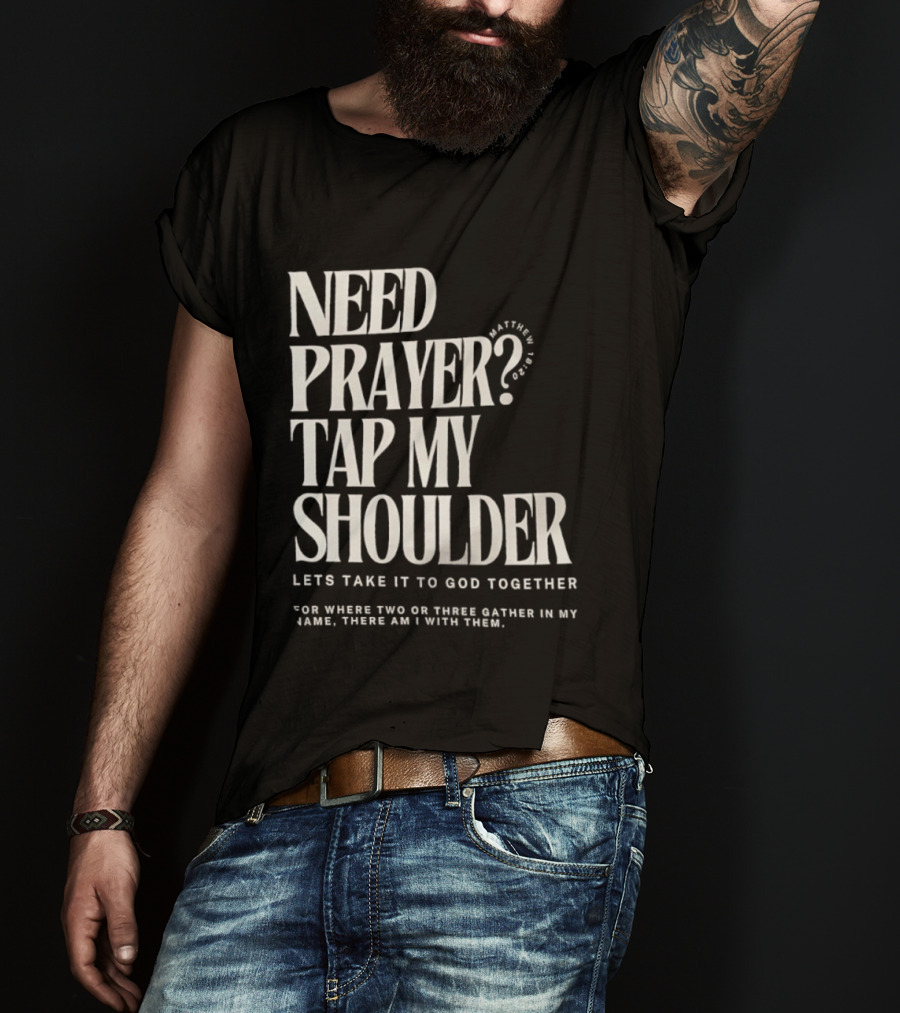 Need Prayer Tap My Shoulder Let's Take It To God Together Matthew 18 20 T-Shirt
