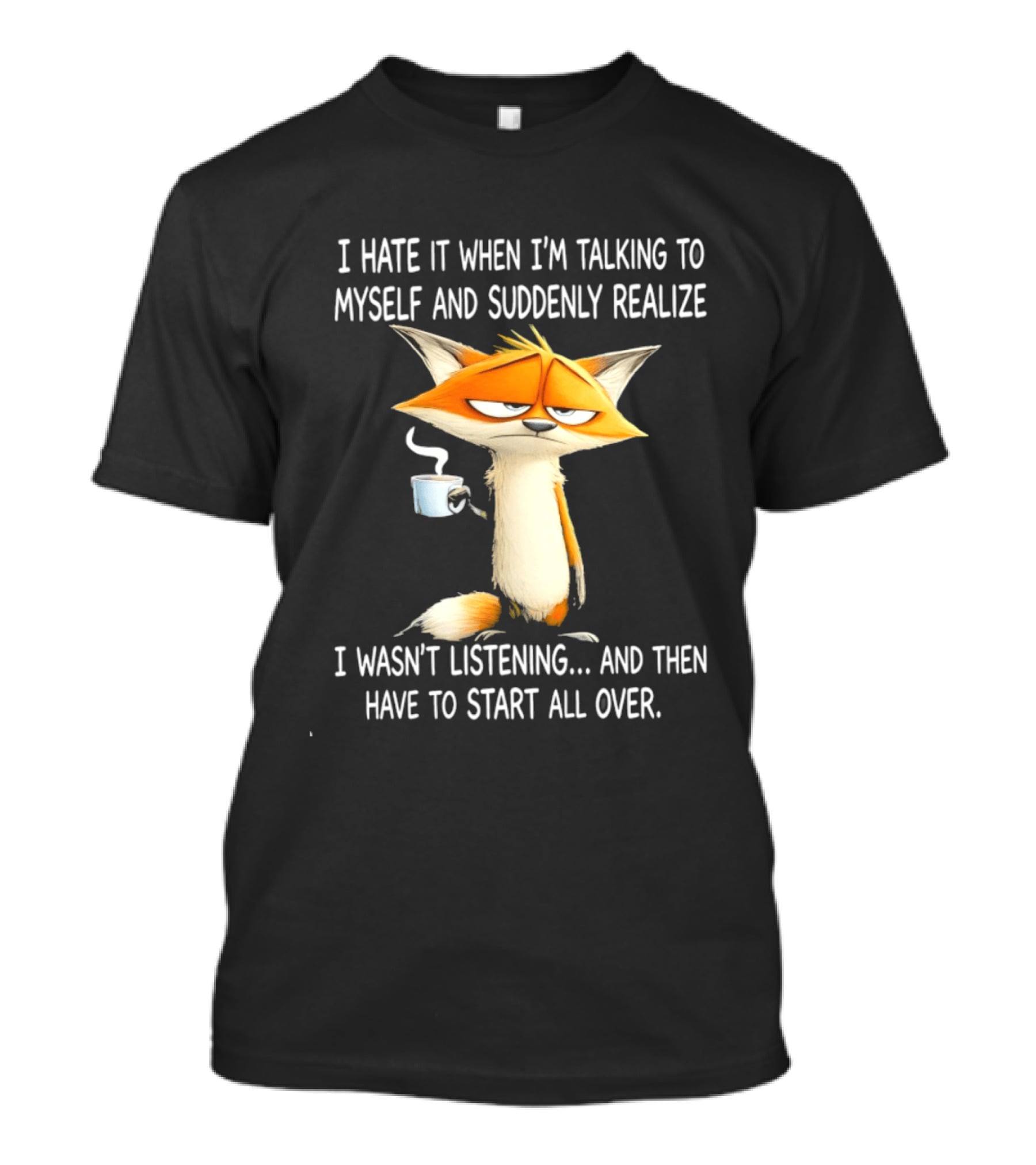 I Hate It When I'm Talking To Myself Fox Realize I Wasn't Listening Start All Over T-Shirt
