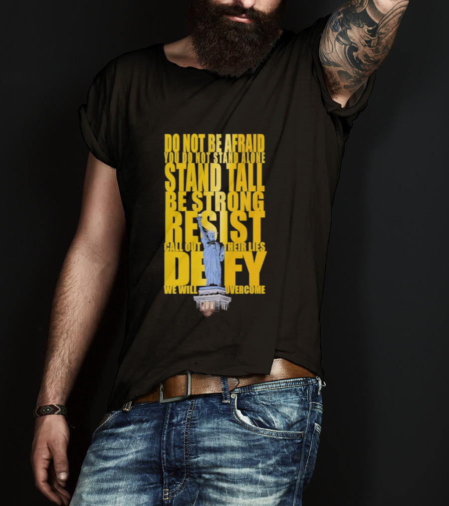 Do Not Be Afraid Stand Tall Be Strong Resist Defy Statue Of Liberty T-Shirt