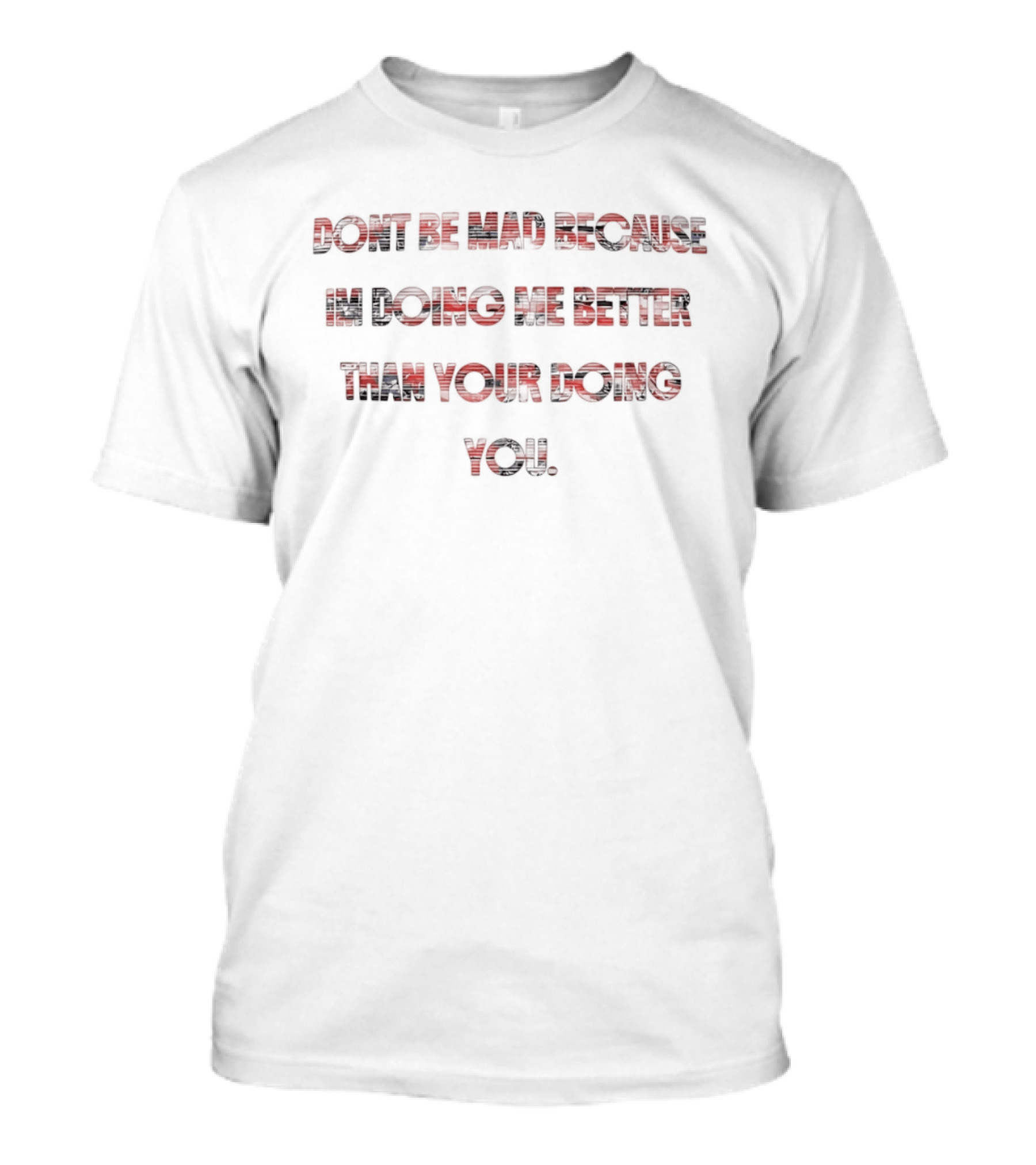 Don't Be Mad Because I'm Doing Me Better Than Your Doing You T-Shirt