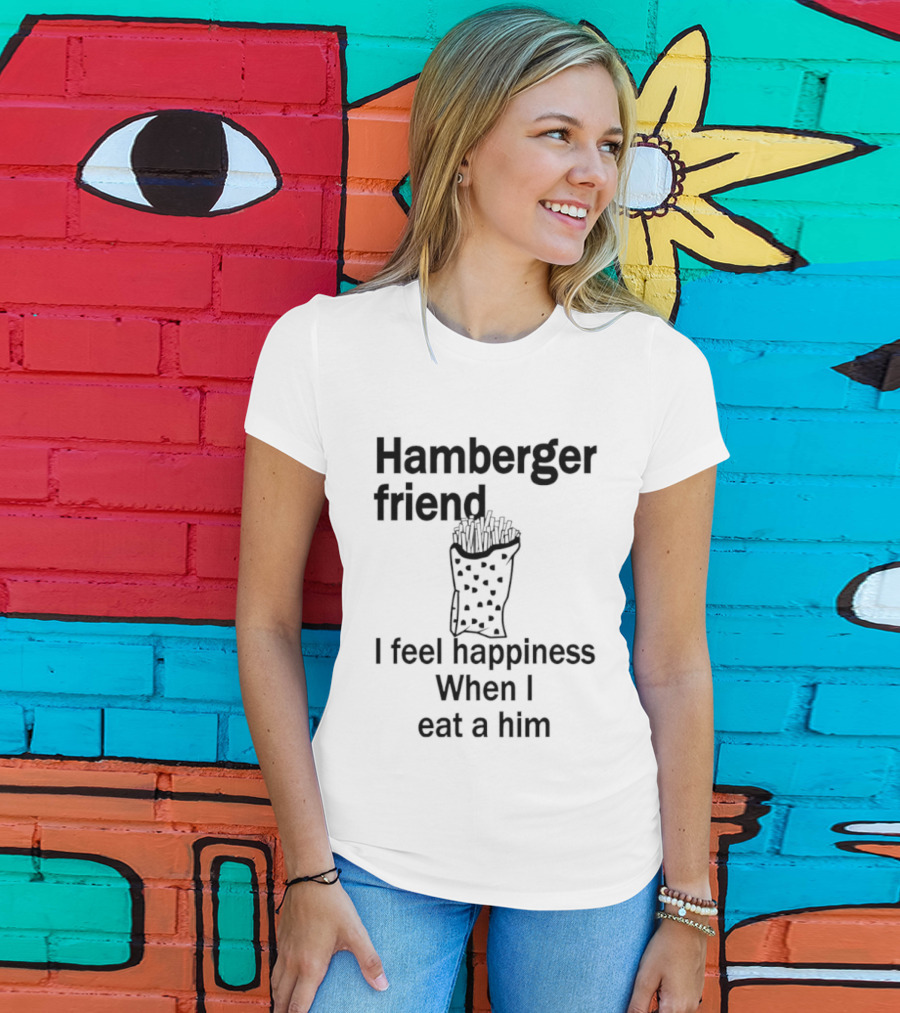 Hamberger Friend I Feel Happiness When I Eat A Him Fry Doodle T-Shirt