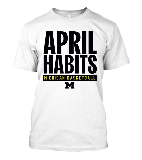 April Habits Michigan Basketball M T-Shirt