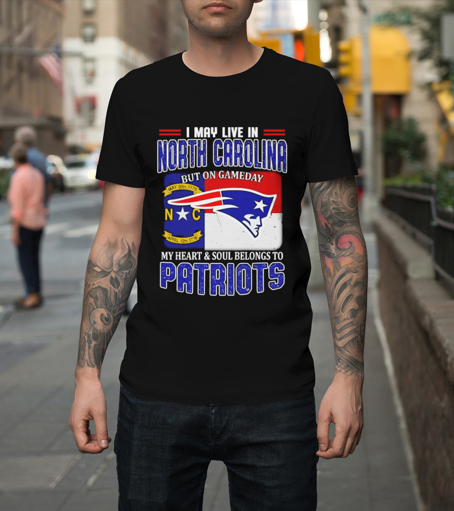 I May Live In North Carolina But On Game Day My Heart And Soul Belongs To Patriots T-Shirt